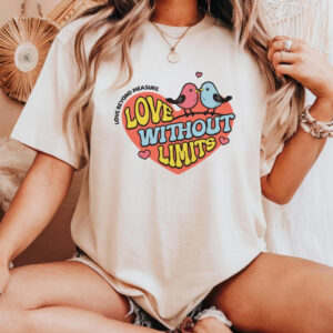 Love beyond measure, Love without limits T-shirt
